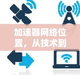 加速器网络位置，从技术到应用的全解析