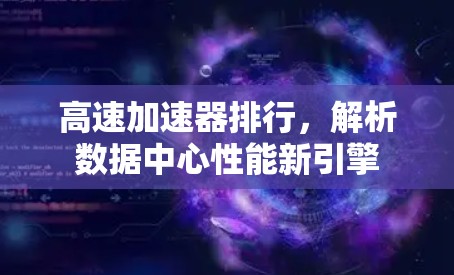 高速加速器排行，解析数据中心性能新引擎