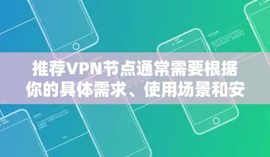 推荐VPN节点通常需要根据你的具体需求、使用场景和安全要求来选择。以下是一些通用的建议和考虑因素，但由于2026年的技术发展预测可能会有所不同，我会尽量基于当前的技术趋势进行推荐