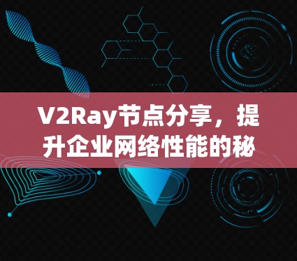 V2Ray节点分享，提升企业网络性能的秘密武器