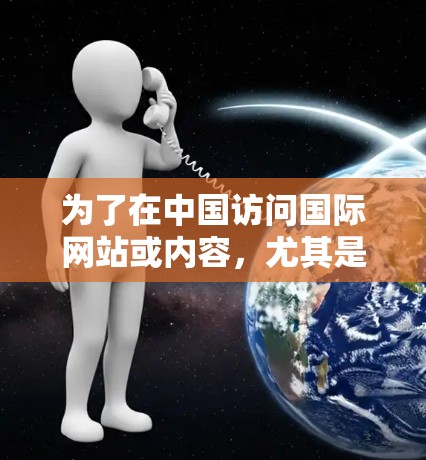 为了在中国访问国际网站或内容，尤其是在面对网络限制和审查的情况下，您可以按照以下步骤操作