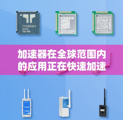 加速器在全球范围内的应用正在快速加速，涉及多个领域，包括科学研究、工程技术、数据处理和人工智能等。随着技术的进步，高性能加速器的应用变得更加广泛和高效