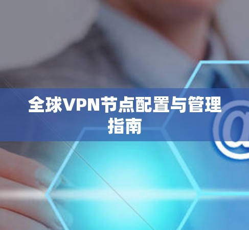 全球VPN节点配置与管理指南