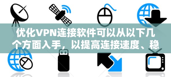 优化VPN连接软件可以从以下几个方面入手，以提高连接速度、稳定性和用户体验。以下是一些常见的优化方法和建议