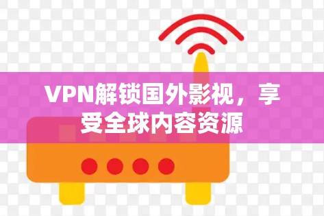 VPN解锁国外影视，享受全球内容资源