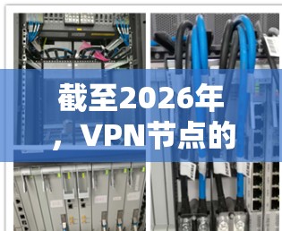 截至2026年，VPN节点的排名会受到多种因素的影响，包括技术发展、用户隐私保护、监管政策以及市场竞争等。以下是一些可能影响2026年VPN节点排名的关键因素和趋势