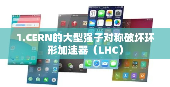 1.CERN的大型强子对称破坏环形加速器（LHC）