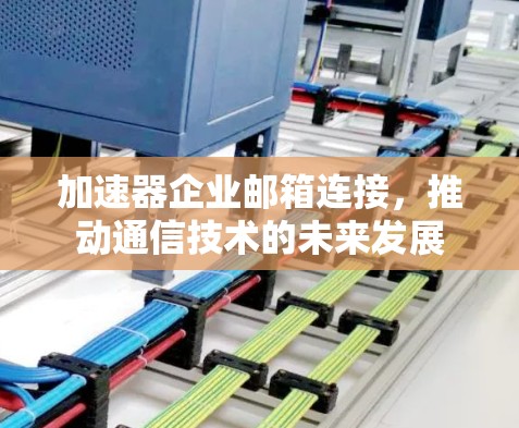 加速器企业邮箱连接，推动通信技术的未来发展