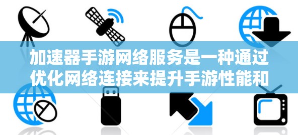 加速器手游网络服务是一种通过优化网络连接来提升手游性能和体验的技术。以下是对其的详细分析