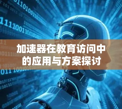 加速器在教育访问中的应用与方案探讨