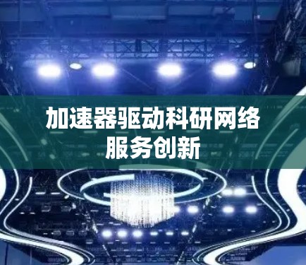 加速器驱动科研网络服务创新