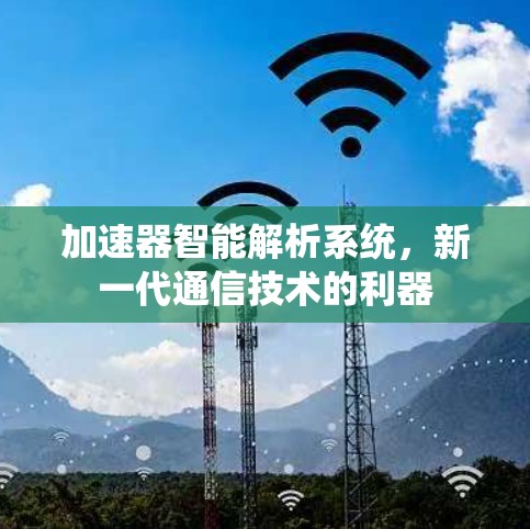 加速器智能解析系统，新一代通信技术的利器