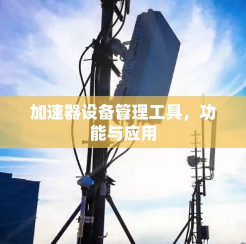 加速器设备管理工具，功能与应用
