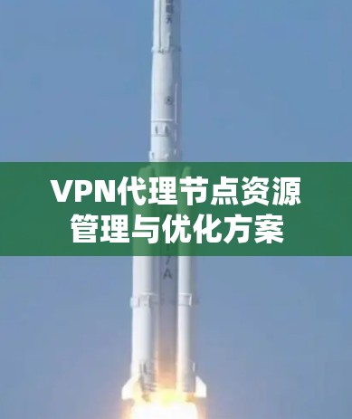 VPN代理节点资源管理与优化方案