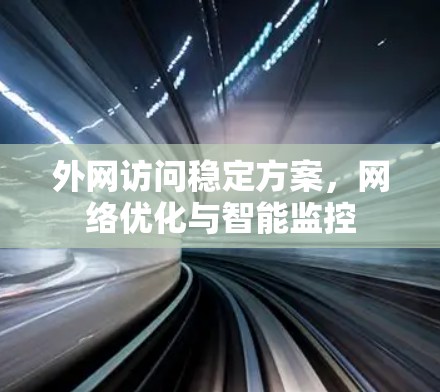 外网访问稳定方案，网络优化与智能监控
