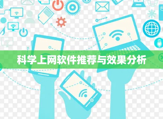 科学上网软件推荐与效果分析 科学上网软件推荐与效果分析