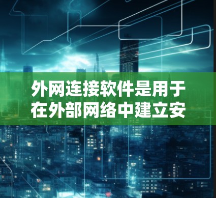 外网连接软件是用于在外部网络中建立安全、稳定连接的工具,常用于企业、组织或个人进行远程访问、数据传输等场景。以下是一些知名的外网连接软件及其排行和特点 外网连接软件是用于在外部网络中建立安全、稳定连接的工具,常用于企业、组织或个人进行远程访问、数据传输等场景。以下是一些知名的外网连接软件及其排行和特点