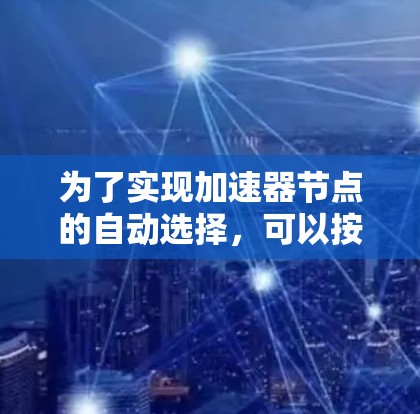 为了实现加速器节点的自动选择，可以按照以下步骤进行