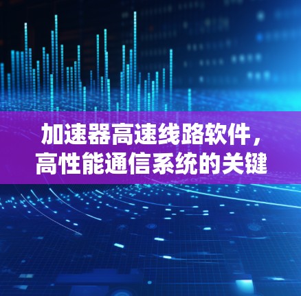 加速器高速线路软件，高性能通信系统的关键技术
