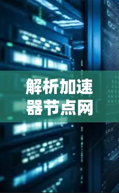 解析加速器节点网络服务，关键技术与应用价值
