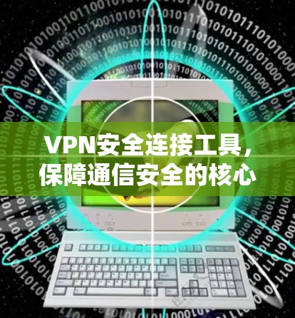 VPN安全连接工具，保障通信安全的核心解决方案