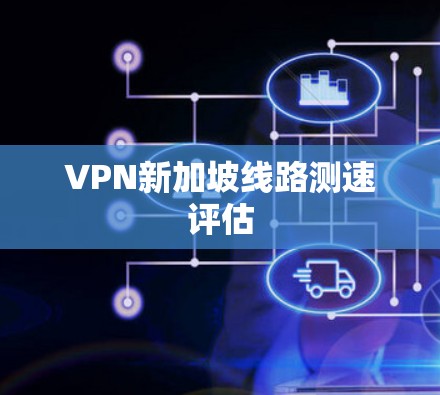 VPN新加坡线路测速评估