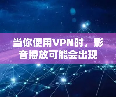 当你使用VPN时，影音播放可能会出现一些问题，比如视频加载缓慢、音频抖动或者整体性能不佳。以下是一些优化VPN影音播放的方法