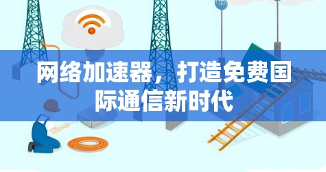 网络加速器，打造免费国际通信新时代