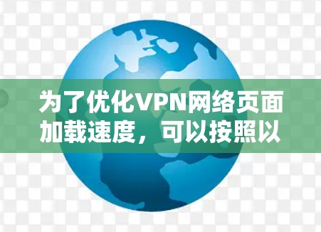 为了优化VPN网络页面加载速度，可以按照以下步骤进行测试和调整