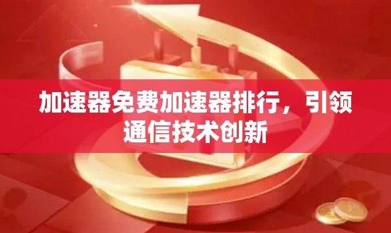 加速器免费加速器排行，引领通信技术创新