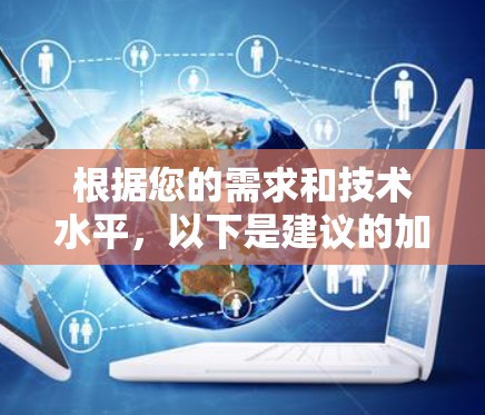 根据您的需求和技术水平,以下是建议的加速器翻墙软件及其适用场景 根据您的需求和技术水平,以下是建议的加速器翻墙软件及其适用场景