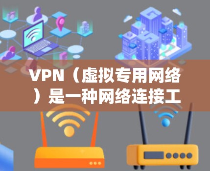 VPN（虚拟专用网络）是一种网络连接工具，允许用户通过加密 tunnels 与互联网连接，提供匿名性和安全性。VPN 可以帮助用户绕过地区限制，访问受限的网站或内容，也可以保护用户的隐私和数据安全