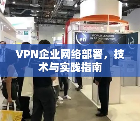 VPN企业网络部署，技术与实践指南