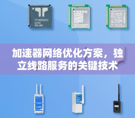 加速器网络优化方案，独立线路服务的关键技术