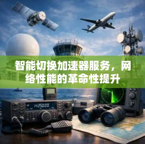 智能切换加速器服务，网络性能的革命性提升