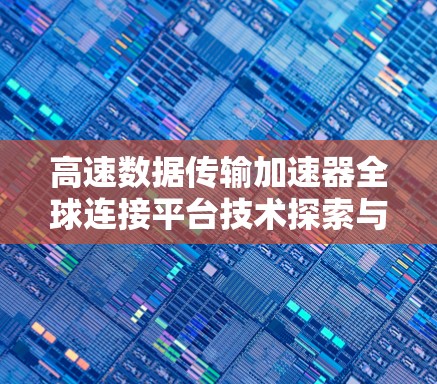 高速数据传输加速器全球连接平台技术探索与未来趋势