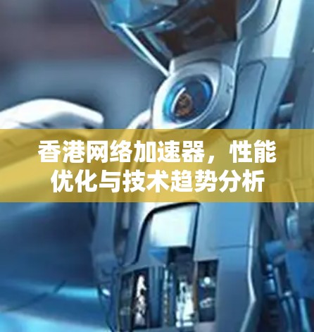 香港网络加速器，性能优化与技术趋势分析
