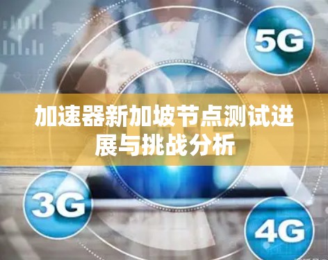 加速器新加坡节点测试进展与挑战分析