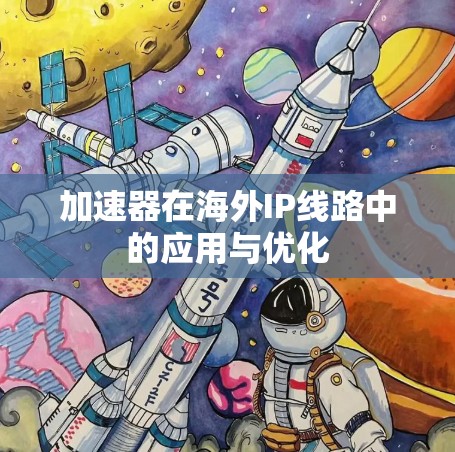 加速器在海外IP线路中的应用与优化