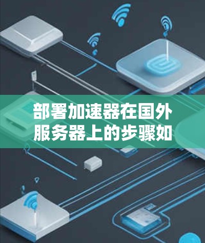 部署加速器在国外服务器上的步骤如下