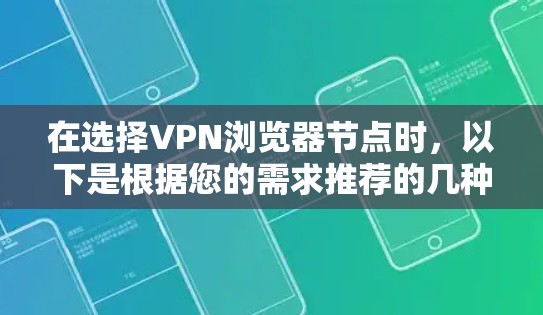 在选择VPN浏览器节点时，以下是根据您的需求推荐的几种不同类型的VPN服务，每种都有其独特的优势
