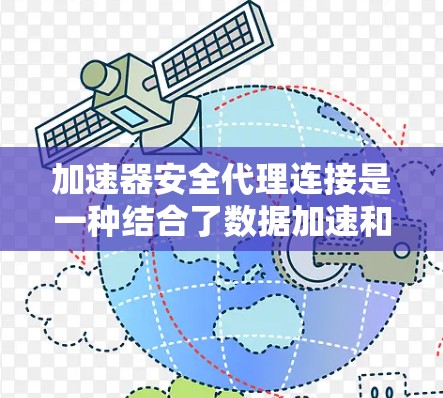 加速器安全代理连接是一种结合了数据加速和安全保护的网络连接方式，旨在在数据传输过程中同时提升性能和确保安全。以下是对这一概念的详细分析和总结