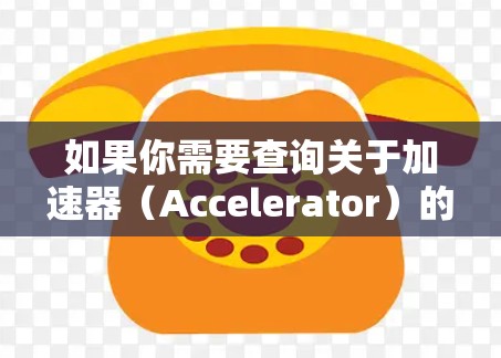 如果你需要查询关于加速器（Accelerator）的海外服务器相关信息，可以按照以下步骤进行