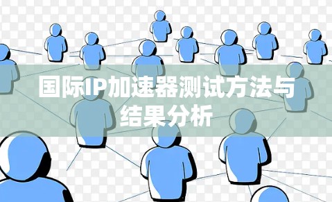 国际IP加速器测试方法与结果分析