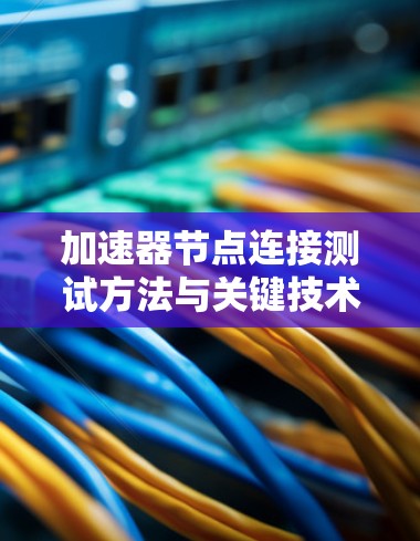加速器节点连接测试方法与关键技术分析